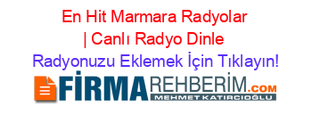 En+Hit+Marmara+Radyolar+|+Canlı+Radyo+Dinle Radyonuzu+Eklemek+İçin+Tıklayın!